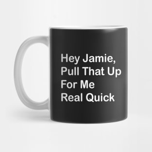 Hey Jaimie, Pull That Up For Me Real Quick Mug